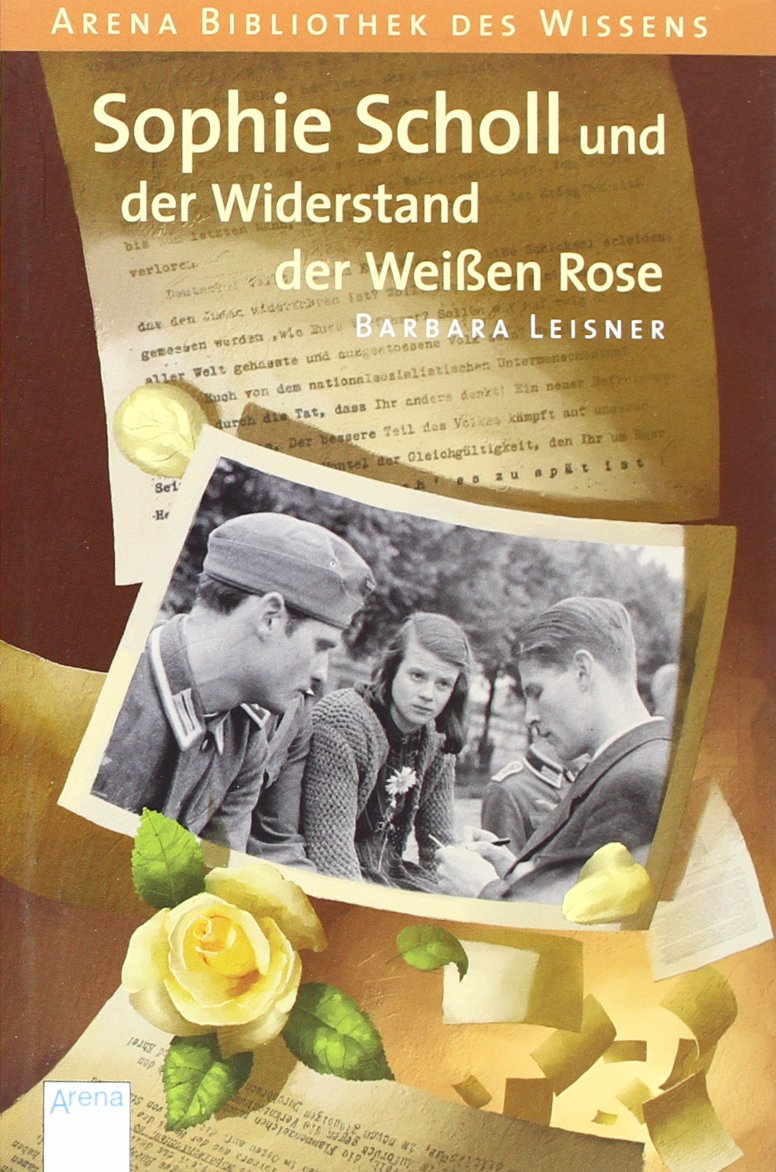 Sophie Scholl und der Widerstand der Weißen Rose (Arena Bibliothek des Wissens - Lebendige Biographien) Non-fiction