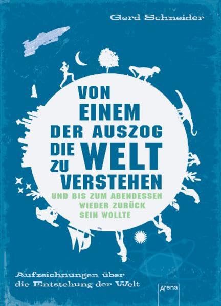 Von einem, der auszog, die Welt zu verstehen und bis zum Abendessen wieder zurück sein wollte: Aufzeichnungen über die Entstehung der Welt (Sachbuch für Kinder) Non-fiction