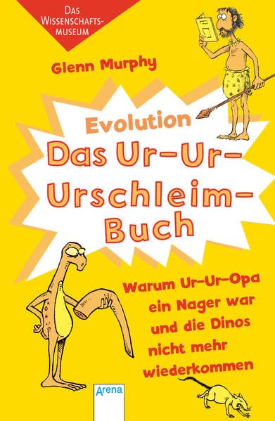 Das Ur-Ur-Urschleimbuch - Warum Ur-Ur-Opa ein Nager war: Das Wissenschaftsmuseum: Evolution Non-fiction
