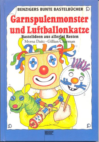 Garnspulenmonster und Luftballonkatze: Bastelideen aus allerlei Resten (Benzigers bunte Bastelbücher) Leisure, Home & Garden
