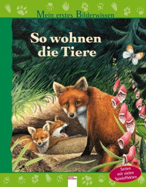 So wohnen die Tiere: Mein erstes Bilderwissen: Seiten mit vielen Spieleffekten Natural Sciences