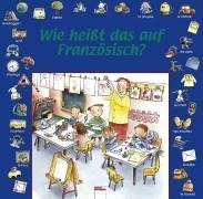 Wie heißt das auf Französisch?: Mein erster Wortschatz Foreign Languages ​​& Dictionaries
