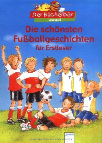 Die schönsten Fußballgeschichten für Erstleser. Der Bücherbär: Lesespaß Novels & Short Stories