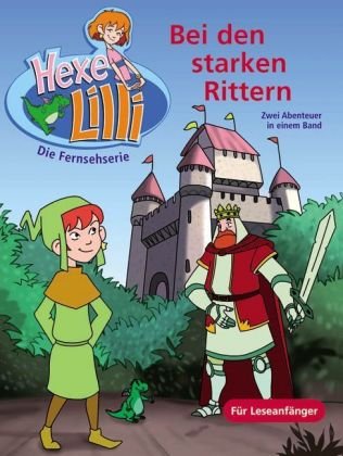 Bei den starken Rittern - Bunter Geschichtenspaß mit TV Hexe Lilli: Lilli und König Artus; Lilli im Märchenland. Zwei Abenteuer in einem Band Novels & Short Stories