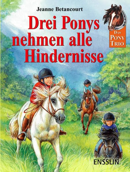 Drei Ponys nehmen alle Hindernisse: Drei spannende Geschichten mit dem Pony-Trio. Ein Pony für Lucy; Hilfe für Charly; Rettung für Rosalie (Das Pony-Trio) Novels & Short Stories