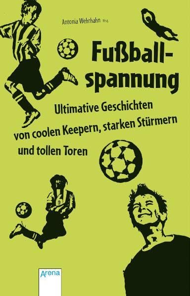 Fußballspannung - Ultimative Geschichten von coolen Keepern, starken Stürmern und tollen Toren Leisure & Fun