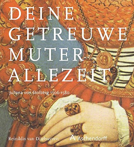 Deine getreuwe Muter allezeit. Juliana von Stolberg 1506-1580, zweisprachig: Deutsch/Niederländisch Politics & History