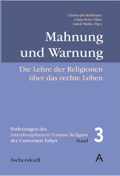 Mahnung und Warnung: Die Lehre der Religionen über das rechte Leben (Vorlesungen des Interdisziplinären Forums Religion der Universität Erfurt) Philosophy