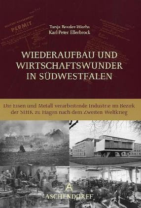 Wiederaufbau und Wirtschaftswunder in Südwestfalen: Die Eisen und Metall verarbeitende Industrie im Bezirk der SIHK Hagen nach dem Zweiten Weltkrieg Business, Finance & Career