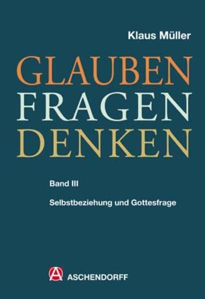 Glauben - Fragen - Denken: Band 3: Selbstbeziehung und Gottesfrage Social Sciences