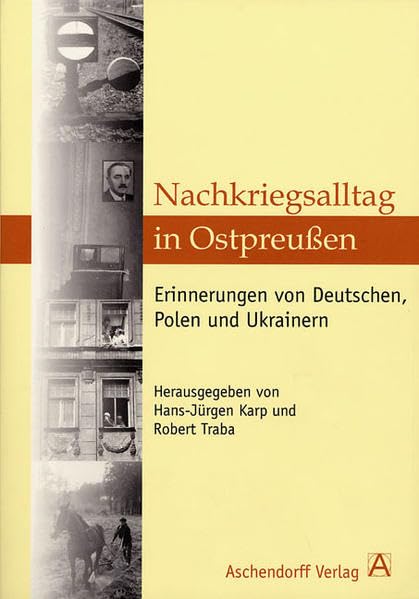 Nachkriegsalltag in Ostpreußen: Erinnerungen von Deutschen, Polen und Ukrainern (Zeitschrift für die Geschichte und Altertumskunde Ermsland) Memories
