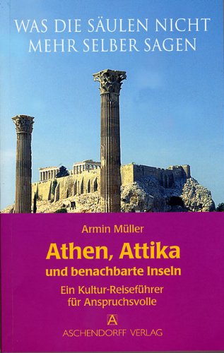 Was die Säulen nicht mehr selber sagen. Athen, Attika und benachbarte Inseln: Ein Kulturreiseführer für Anspruchsvolle Leisure, Home & Garden