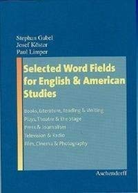 Selected Word Fields for English and American Studies: Books, Literature, Reading & Writing, Plays, Theatre & the Stage, Press & Journalism, Television & Radio, Film, Cinema & Photography Social Sciences