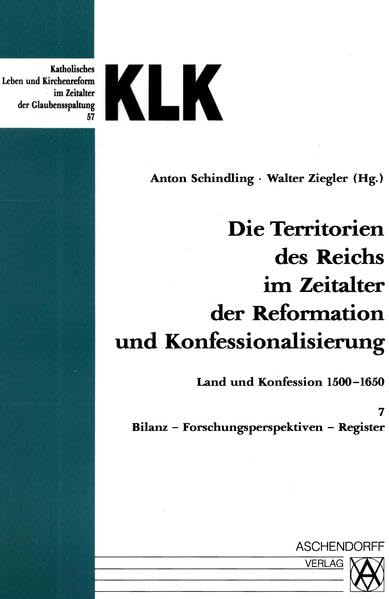 Die Territorien des Reichs im Zeitalter der Reformation und Konfessionalisierung: Land und Konfession 1500-1650, Band 7: Bilanz - Forschungsperspektiven - Register Politics & History