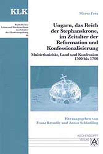 Ungarn, das Reich der Stephanskrone, im Zeitalter der Reformation und Konfessionalisierung: Multiethnizität, Land und Konfession 1500 bis 1700 ... im Zeitalter der Glaubensspaltung) Books