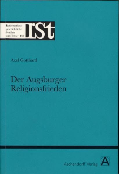 Der Augsburger Religionsfrieden (Reformationsgeschichtliche Studien und Texte) Politics & History