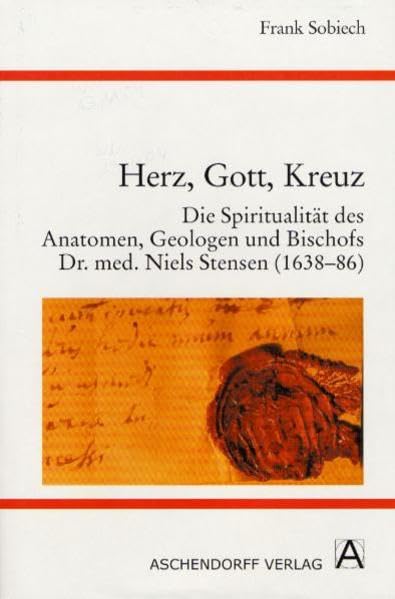 Herz, Gott, Kreuz. Die Spiritualität des Anatomen, Geologen und Bischofs Dr. med. Niels Stensen (1638-86) Politics & History