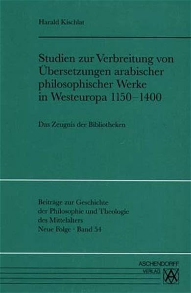Studien zur Verbreitung von Übersetzungen arabischer philosophischer Werke in Westeuropa 1150-1400: Das Zeugnis der Bibliotheken (Beiträge zur ... und Theologie des Mittelalters: Neue Folge) Philosophy