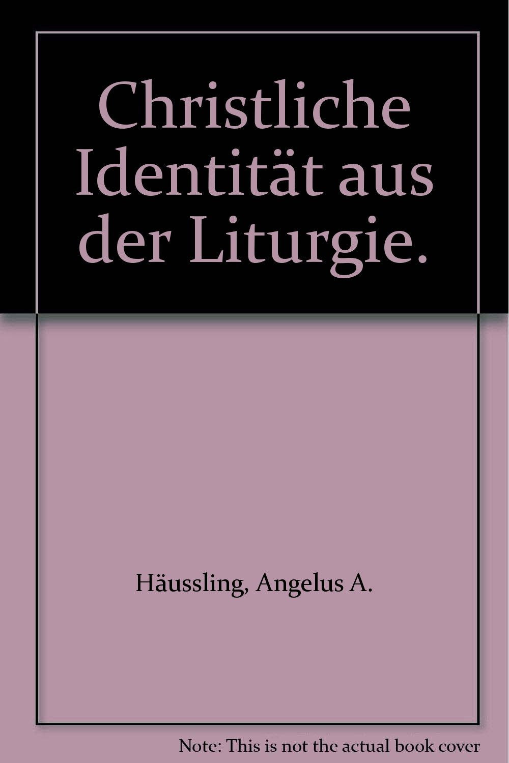 Christliche Identität aus der Liturgie: Theologische und historische Studien zum Gottesdienst der Kirche (Liturgiewissenschaftliche Quellen und Forschungen) Religion & Esotericism