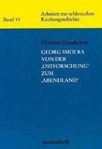 Georg Smolka - Von der "Ostforschung" zum "Abendland" (Arbeiten zur schlesischen Kirchengeschichte) Politics & Society