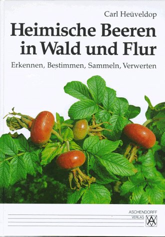 Heimische Beeren in Wald und Flur: Erkennen, Bestimmen, Sammeln, Verwerten Garden & Plants