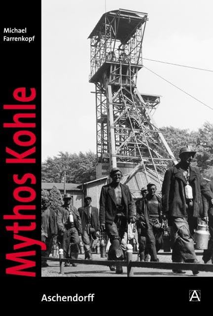 Mythos Kohle: Der Ruhrbergbau in historischen Fotografien aus dem Bergbauarchiv Bochum Business, Finance & Career