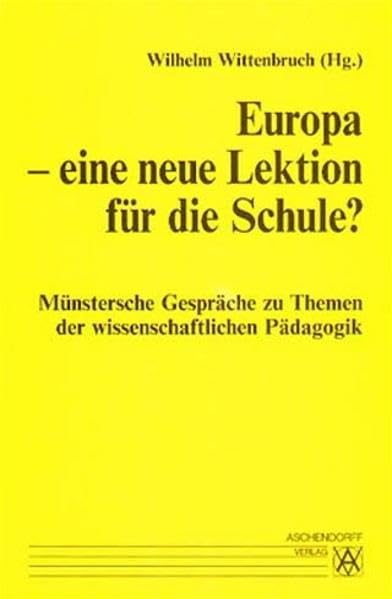 Münstersche Gespräche zu Themen der wissenschaftlichen Pädagogik / Europa - eine neue Lektion für die Schule? Education & Training