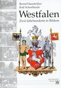 Westfalen - Zwei Jahrhunderte in Bildern: Von der preussischen Provinz 1815 bis in die Gegenwart Politics & History