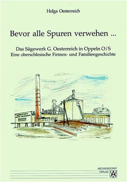 Bevor alle Spuren verwehen... Das Sägewerk G. Oesterreich in Oppeln O/S: Eine oberschlesische Firmen- und Familiengeschichte Business, Finance & Career