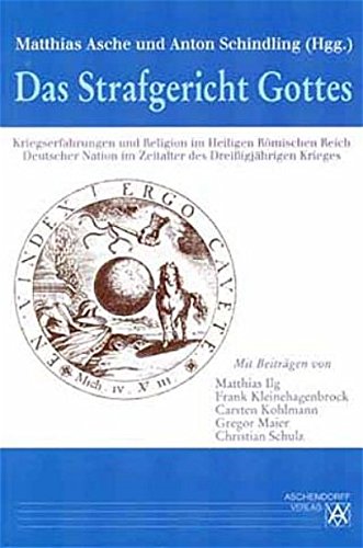 Das Strafgericht Gottes: Kriegserfahrungen und Religion im Heiligen Römischen Reich Deutscher Nation im Zeitalter des Dreißigjährigen Krieges - Schindling, Anton book