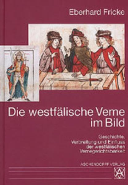 Geschichte, Verbreitung und Einfluss der westfälischen Vemegerichtsbarkeit Law