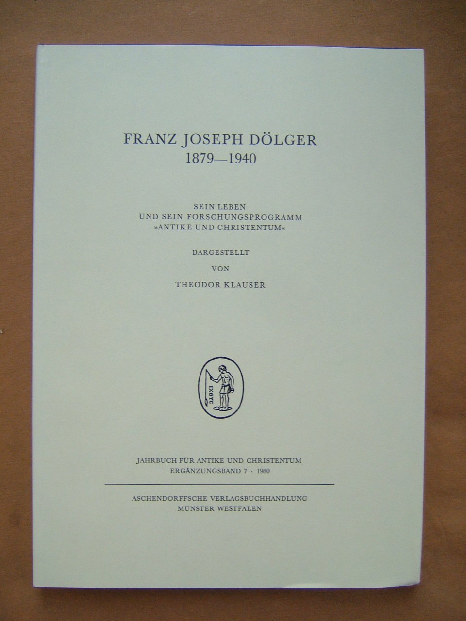 Franz Joseph Dölger 1879-1940: Sein Leben und sein Forschungsprogramm 'Antike und Christentum' (Jahrbuch für Antike und Christentum. Ergänzungsbände) Books