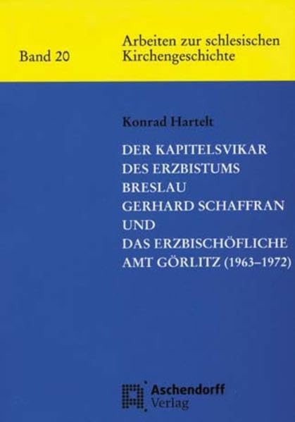Der Kapitelsvikar des Erzbistums Breslau Gerhard Schaffran und das Erzbischöfliche Amt Görlitz (1963-1972) (Arbeiten zur schlesischen Kirchengeschichte) Religion & Esotericism