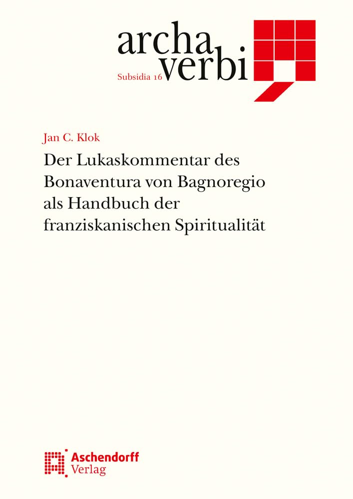 Der Lukaskommentar des Bonaventura von Bagnoregio als Handbuch der franziskanischen Spiritualität (Archa Verbi. Subsidia) Politics & History