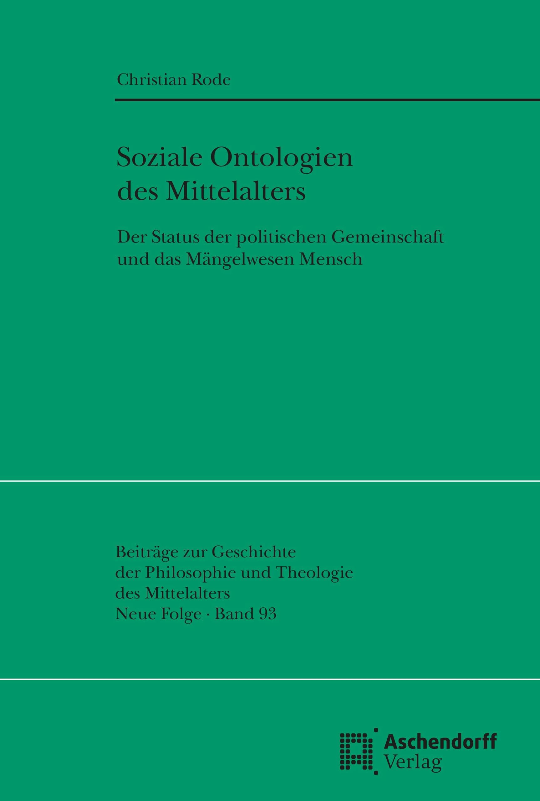 Soziale Ontologien des Mittelalters: Der Status der politischen Gemeinschaft und das Mängelwesen Mensch (Beiträge zur Geschichte der Philosophie und Theologie des Mittelalters: Neue Folge) Philosophy