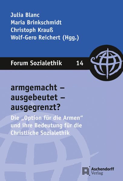 armgemacht - ausgebeutet - ausgegrenzt?: Die "Option für die Armen" und ihre Bedeutung für die Christliche Sozialethik (Forum Sozialethik) Books