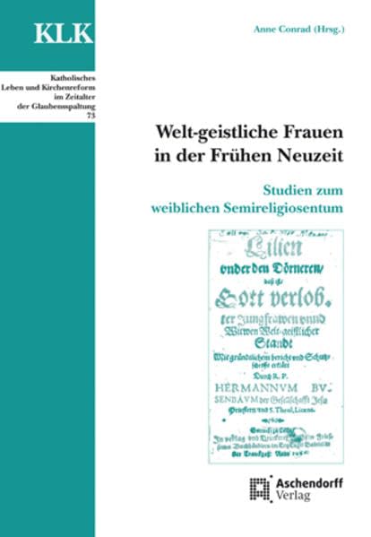 Welt-geistliche Frauen in der Frühen Neuzeit: Studien zum weiblichen Semireligiosentum (Katholisches Leben und Kirchenreform im Zeitalter der Glaubensspaltung) Politics & History