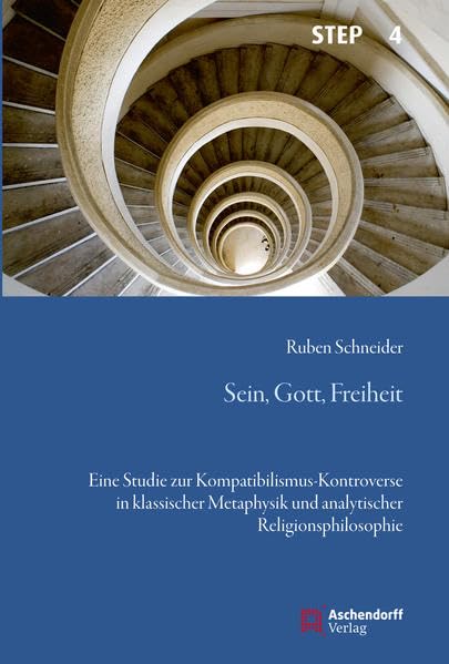 Sein, Gott, Freiheit: Eine Studie zur Kompatibilismus-Kontroverse in klassischer Metaphysik und analytischer Religionsphilosophie (Studien zur systematischen Theologie, Ethik und Philosophie) Religion & Esotericism