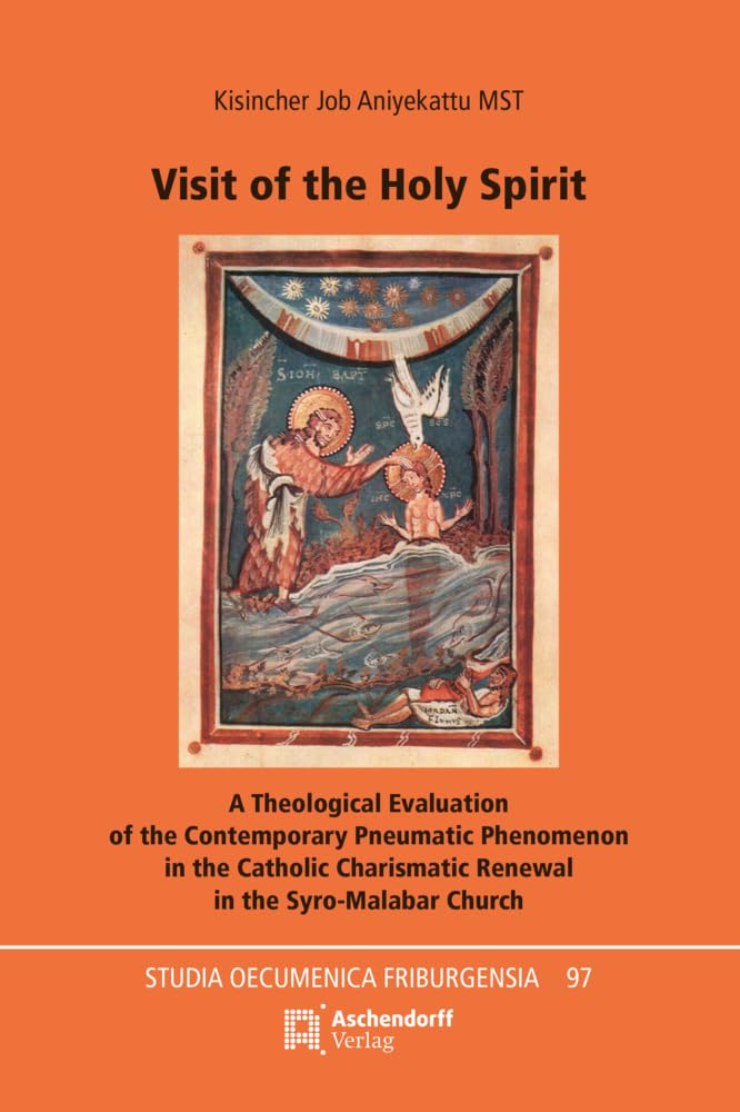 Visit of the Holy Spirit: A Theological Evaluation of the Contemporary Pneumatic Phenomenon in the Catholic Charismatic Renewal in the Syro-Malabar Church (Studia Oecumenica Friburgensia) Religion & Esotericism