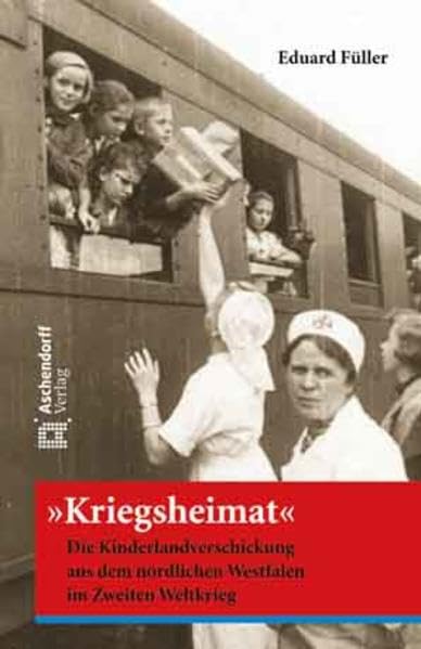 Kriegsheimat: Die Kinderlandverschickung aus dem nördlichen Westfalen im Zweiten Weltkrieg German history