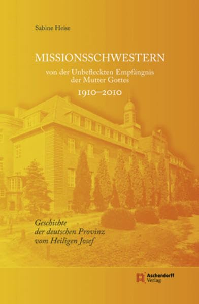 Missionsschwestern von der Unbefleckten Empfängnis der Mutter Gottes 1910-2010: Geschichte der deutschen Provinz vom Heiligen Josef Religion & Esotericism