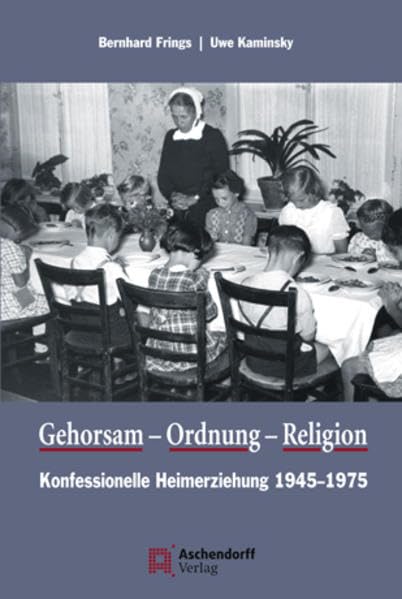 Gehorsam, Ordnung, Religion: Konfessionelle Heimerziehung 1945-1975 Politics & History