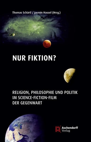 Nur Fiktion?: Religion, Philosophie und Politik im Scince-Fiktion-Film der Gegenwart Film, Art & Culture