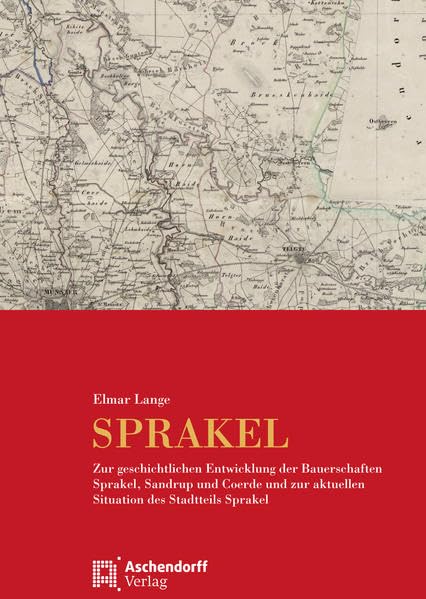 Sprakel: Zur geschichtlichen Entwicklung der Bauerschaften Sprakel, Sandrup und Coerde und zur aktuellen Situation des Stadtteils Sprakel Politics & History