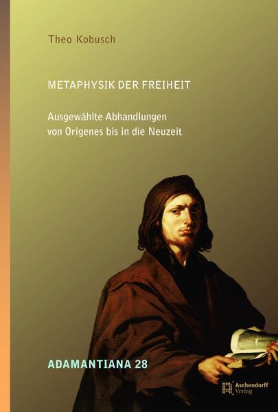Metaphysik der Freiheit: Ausgewählte Abhandlungen von Origenes bis in die Neuzeit (Adamantiana: Texte und Studien zu Origenes und seinem Erbe) Philosophy
