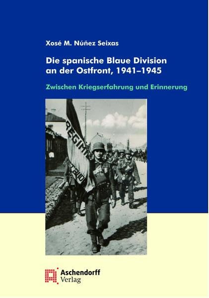 Die spanische Blaue Division an der Ostfront, 1941-1945 Politics & History
