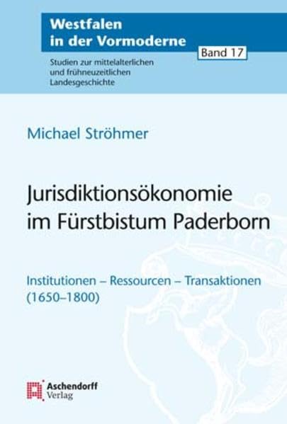 Jurisdiktionsökonomie im Fürstbistum Paderborn: Institutionen - Ressourcen - Transaktionen (1650-1800) (Westfalen in der Vormoderne: Studien zur ... und frühneuzeitlichen Landesgeschichte) Film, Art & Culture