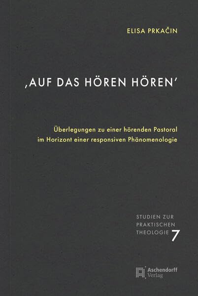 'Auf das Hören hören': Überlegungen zu einer hörenden Pastoral im Horizont einer responsiven Phänomenologie (Studien zur Praktischen Theologie) Religion & Esotericism