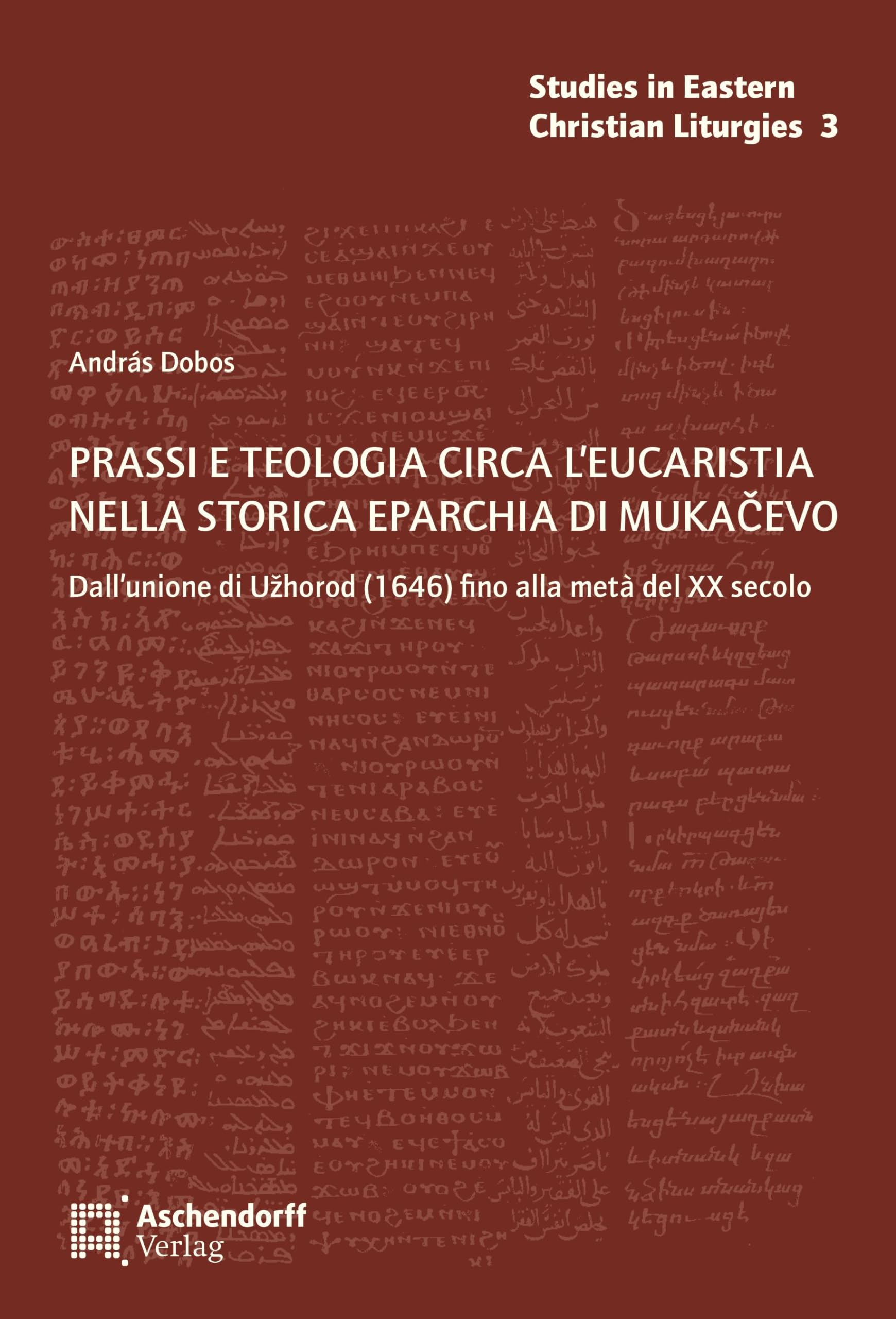 Prassi e teologia circa l'eucaristia nella Storica Eparchia di Mukacevo: Dall'unione di Uzhorod (1646) fino alla meta del XX secolo (Studies in Eastern Christian Liturgies) Religion & Esotericism
