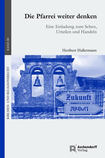Die Pfarrei weiter denken: Eine Einladung zum Sehen, Urteilen und Handeln (Kirchen- und Religionsrecht) Religion & Esotericism